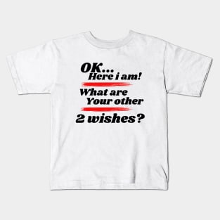 Ok here i am! What are your other 2 wishes Kids T-Shirt